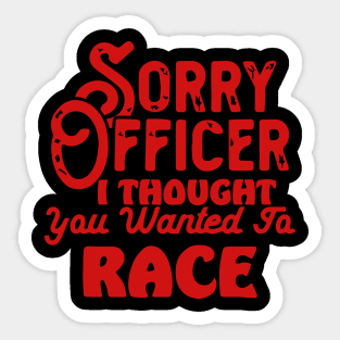 Sorry Officer I Thought You Wanted To Race Sticker